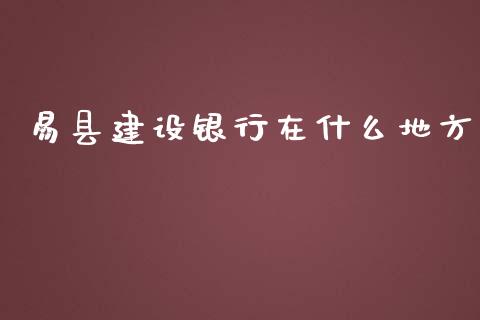 易县建设银行在什么地方_https://m.ycdhulan.com_股市在线_第1张