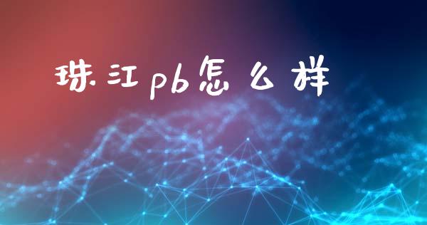 珠江pb怎么样_https://m.ycdhulan.com_理财产品_第1张