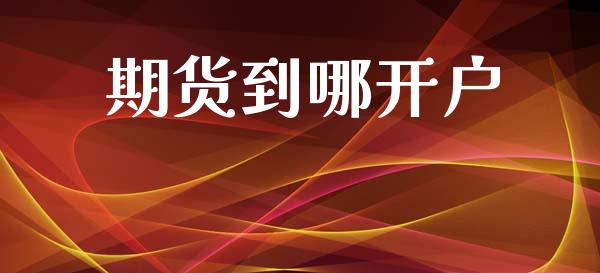 期货到哪开户_https://m.ycdhulan.com_股市在线_第1张