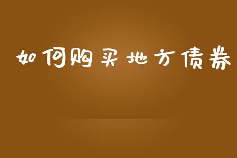 如何购买地方债券_https://m.ycdhulan.com_国际金融_第1张
