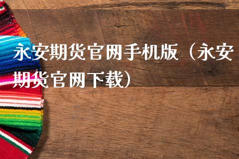 永安期货官网手机版(永安期货官网下载)_股市在线_第1张_财经要闻_股市在线_理财产品_国际金融 永安期货官网手机版(永安期货官网下载)_https://m.ycdhulan.com_股市在线_第1张