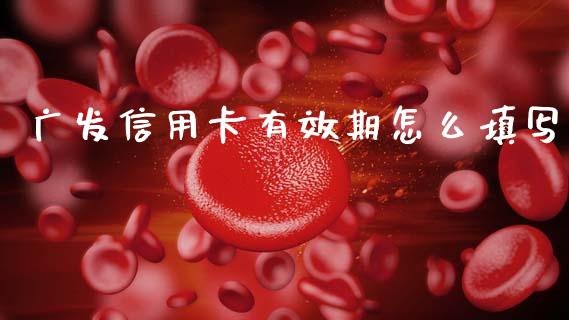 广发信用卡有效期怎么填写_https://m.ycdhulan.com_国际金融_第1张