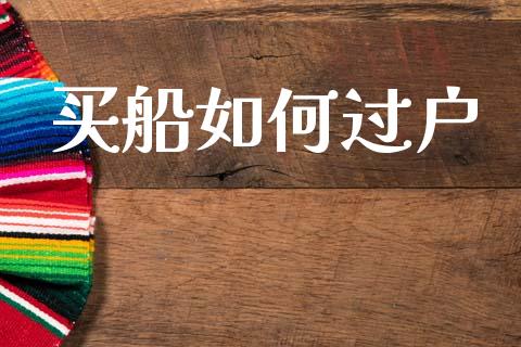 买船如何过户_https://m.ycdhulan.com_证券新闻_第1张
