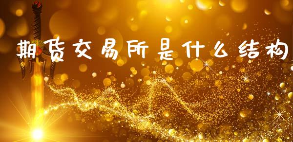 期货交易所是什么结构_https://m.ycdhulan.com_国际金融_第1张