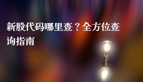 新股代码哪里查？全方位查询指南_https://m.ycdhulan.com_财经要闻_第1张