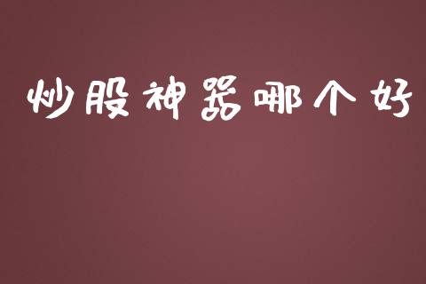 炒股神器哪个好_https://m.ycdhulan.com_理财产品_第1张
