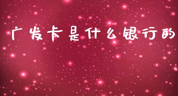 广发卡是什么银行的_https://m.ycdhulan.com_理财产品_第1张