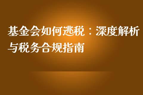 基金会如何逃税：深度解析与税务合规指南_https://m.ycdhulan.com_期货交易_第1张