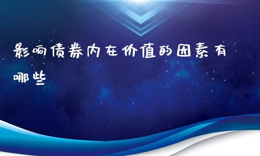 影响债券内在价值的因素有哪些_https://m.ycdhulan.com_证券新闻_第1张