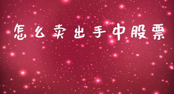怎么卖出手中股票_https://m.ycdhulan.com_理财产品_第1张