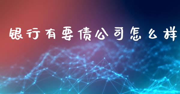 银行有要债公司怎么样_https://m.ycdhulan.com_股市在线_第1张
