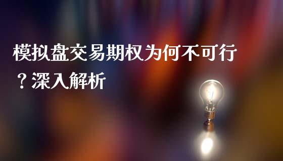 模拟盘交易期权为何不可行？深入解析_https://m.ycdhulan.com_理财产品_第1张