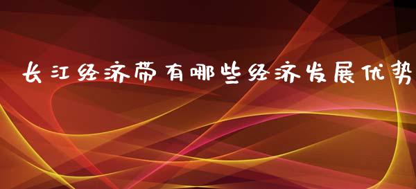 长江经济带有哪些经济发展优势_https://m.ycdhulan.com_国际金融_第1张