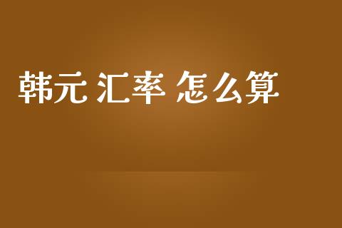 韩元 汇率 怎么算_https://m.ycdhulan.com_国际金融_第1张