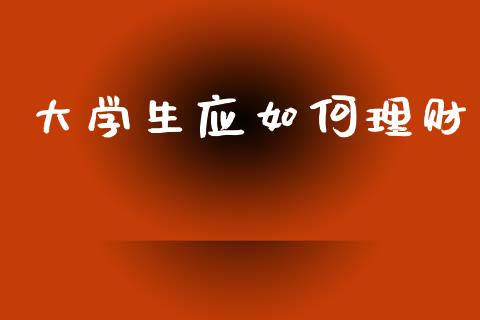 大学生应如何理财_股市在线_第1张_财经要闻_股市在线_理财产品_国际金融 大学生应如何理财_https://m.ycdhulan.com_股市在线_第1张