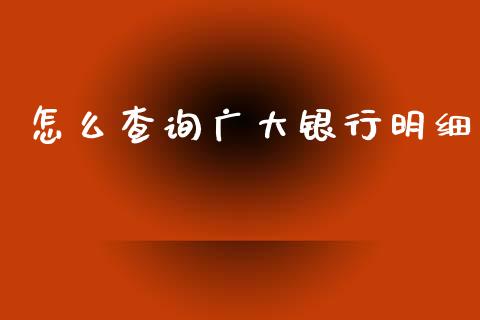 怎么查询广大银行明细_https://m.ycdhulan.com_股市在线_第1张