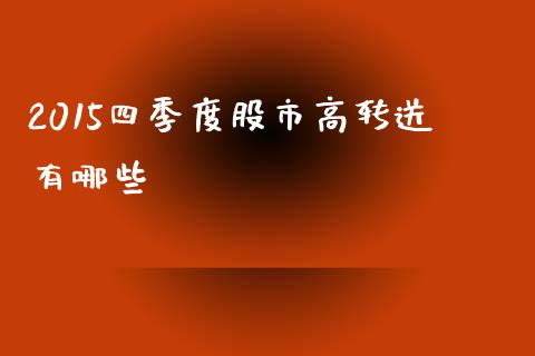 2015四季度股市高转送有哪些_https://m.ycdhulan.com_股市在线_第1张
