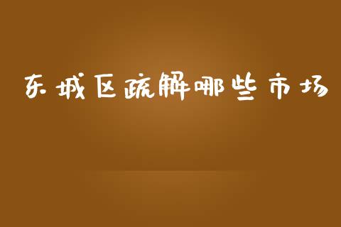 东城区疏解哪些市场_https://m.ycdhulan.com_理财产品_第1张