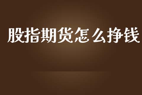 股指期货怎么挣钱_https://m.ycdhulan.com_股市在线_第1张