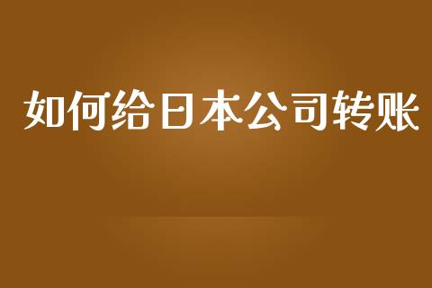 如何给日本公司转账_https://m.ycdhulan.com_财经要闻_第1张