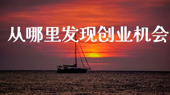 从哪里发现创业机会_https://m.ycdhulan.com_财经要闻_第1张