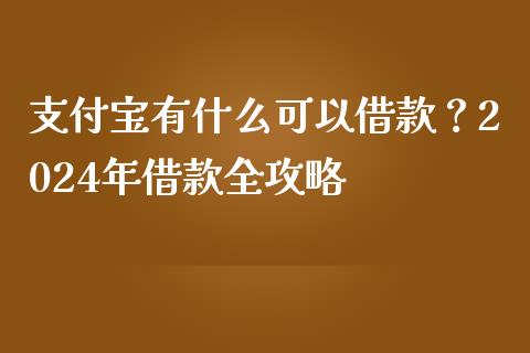 支付宝有什么可以借款?2024年借款全攻略_证券新闻_第1张_财经要闻_股市在线_理财产品_国际金融 支付宝有什么可以借款?2024年借款全攻略_https://m.ycdhulan.com_证券新闻_第1张