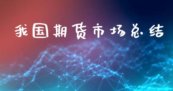 我国期货市场总结_https://m.ycdhulan.com_财经要闻_第1张