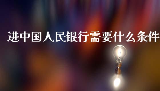 进中国人民银行需要什么条件_https://m.ycdhulan.com_证券新闻_第1张