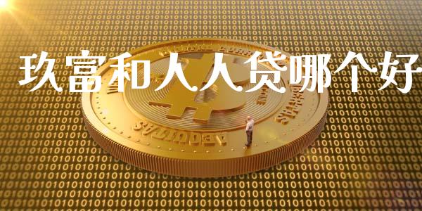 玖富和人人贷哪个好_https://m.ycdhulan.com_理财产品_第1张