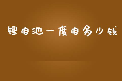 锂电池一度电多少钱_https://m.ycdhulan.com_国际金融_第1张