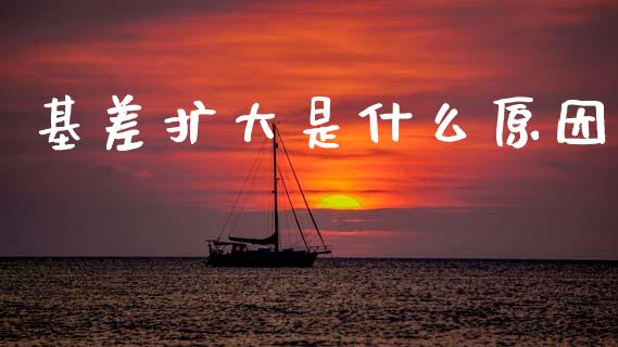 基差扩大是什么原因_国际金融_第1张_财经要闻_股市在线_理财产品_国际金融 基差扩大是什么原因_https://m.ycdhulan.com_国际金融_第1张