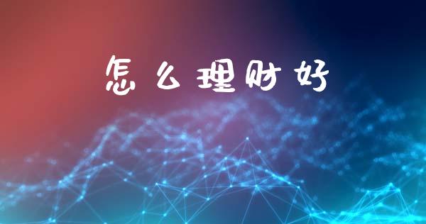 怎么理财好_https://m.ycdhulan.com_股市在线_第1张
