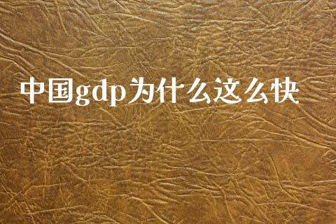 中国gdp为什么这么快_https://m.ycdhulan.com_理财产品_第1张