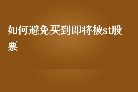 如何避免买到即将被st股票_https://m.ycdhulan.com_财经要闻_第1张