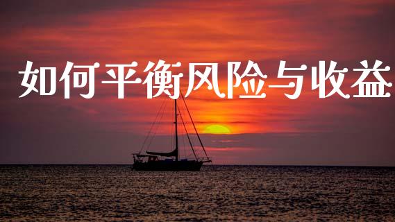 如何平衡风险与收益_https://m.ycdhulan.com_理财产品_第1张