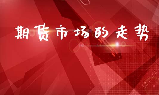 期货市场的走势_https://m.ycdhulan.com_理财产品_第1张