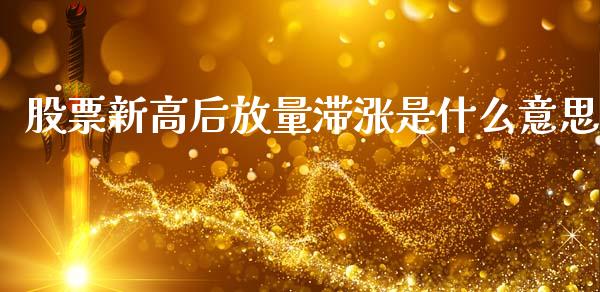 股票新高后放量滞涨是什么意思_https://m.ycdhulan.com_期货交易_第1张