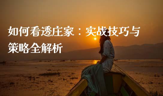 如何看透庄家:实战技巧与策略全解析_股市在线_第1张_财经要闻_股市在线_理财产品_国际金融 如何看透庄家:实战技巧与策略全解析_https://m.ycdhulan.com_股市在线_第1张