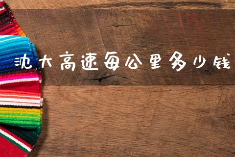 沈大高速每公里多少钱_https://m.ycdhulan.com_财经要闻_第1张