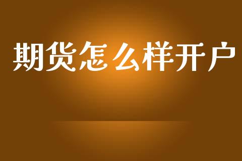 期货怎么样开户_https://m.ycdhulan.com_证券新闻_第1张