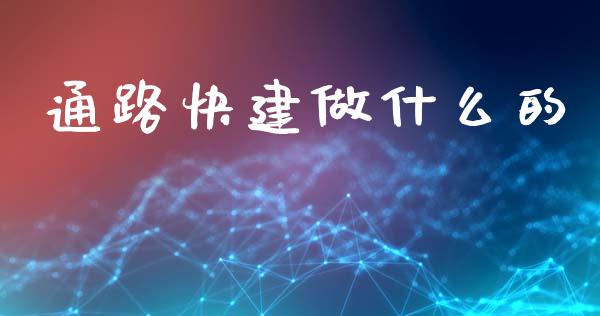 通路快建做什么的_https://m.ycdhulan.com_财经要闻_第1张