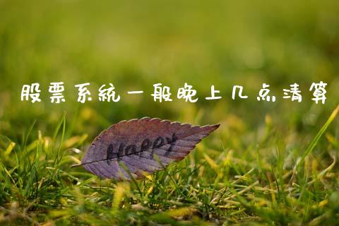 股票系统一般晚上几点清算_https://m.ycdhulan.com_理财产品_第1张