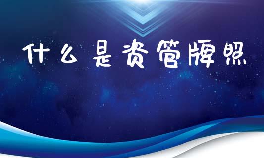 什么是资管牌照_https://m.ycdhulan.com_期货交易_第1张