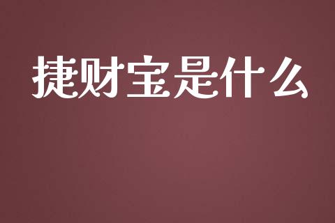 捷财宝是什么_https://m.ycdhulan.com_国际金融_第1张