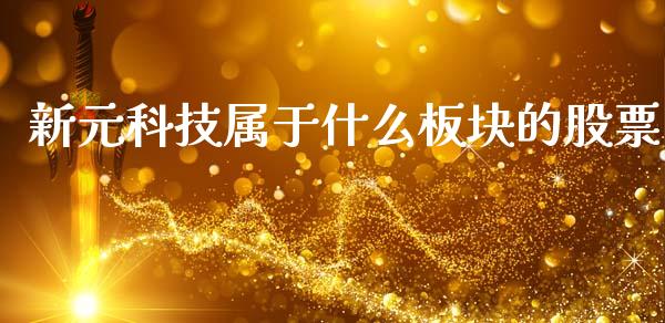 新元科技属于什么板块的股票_https://m.ycdhulan.com_财经要闻_第1张