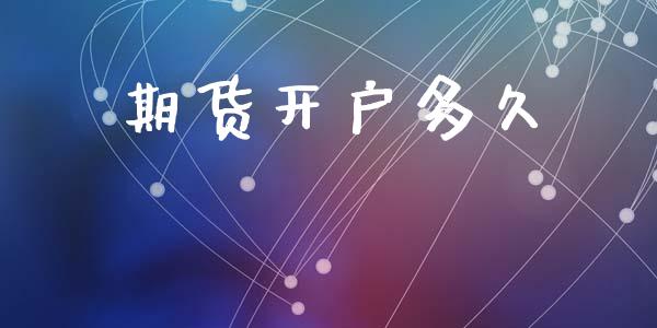 期货开户多久_https://m.ycdhulan.com_股市在线_第1张