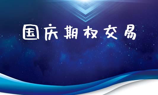 国庆期权交易_https://m.ycdhulan.com_理财产品_第1张