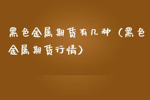 黑色金属期货有几种(黑色金属期货行情)_证券新闻_第1张_财经要闻_股市在线_理财产品_国际金融 黑色金属期货有几种(黑色金属期货行情)_https://m.ycdhulan.com_证券新闻_第1张