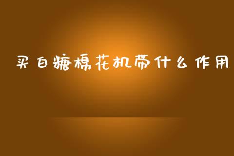买白糖棉花机带什么作用_证券新闻_第1张_财经要闻_股市在线_理财产品_国际金融 买白糖棉花机带什么作用_https://m.ycdhulan.com_证券新闻_第1张