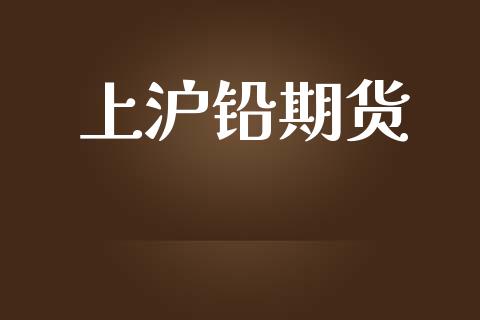 上沪铅期货_https://m.ycdhulan.com_国际金融_第1张